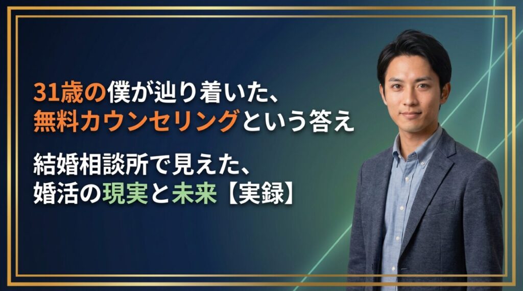 結婚相談所の無料カウンセリングについて解説する31歳の男性。背景に「婚活の現実と未来」のテキスト。